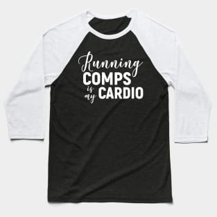 Running Comps Is My Cardio Baseball T-Shirt